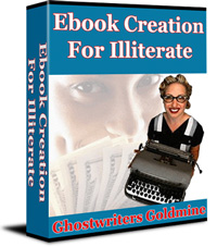 Ebook Creation For Illiterate - Ghostwriters Goldmine!