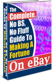 Ebook cover: The Complete, No BS, No Fluff Guide To Making A Fortune On eBay