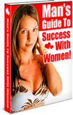Man's Guide To Success With Women!